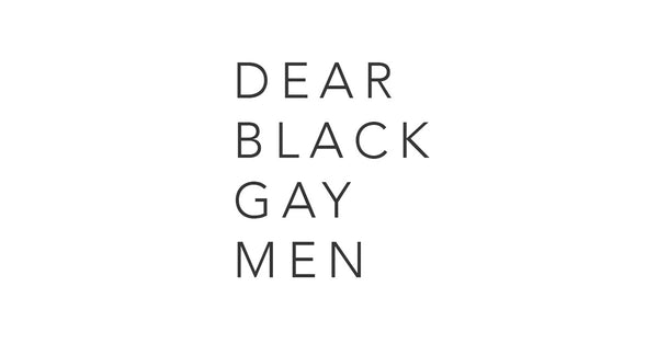 Dear Black Gay Men